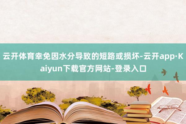 云开体育幸免因水分导致的短路或损坏-云开app·Kaiyun下载官方网站-登录入口
