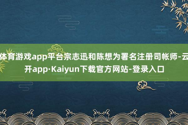 体育游戏app平台宗志迅和陈想为署名注册司帐师-云开app·Kaiyun下载官方网站-登录入口